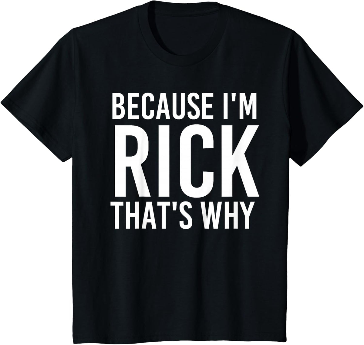 BECAUSE I'M RICK THAT'S WHY Fun Funny Gift Idea T-Shirt - Black