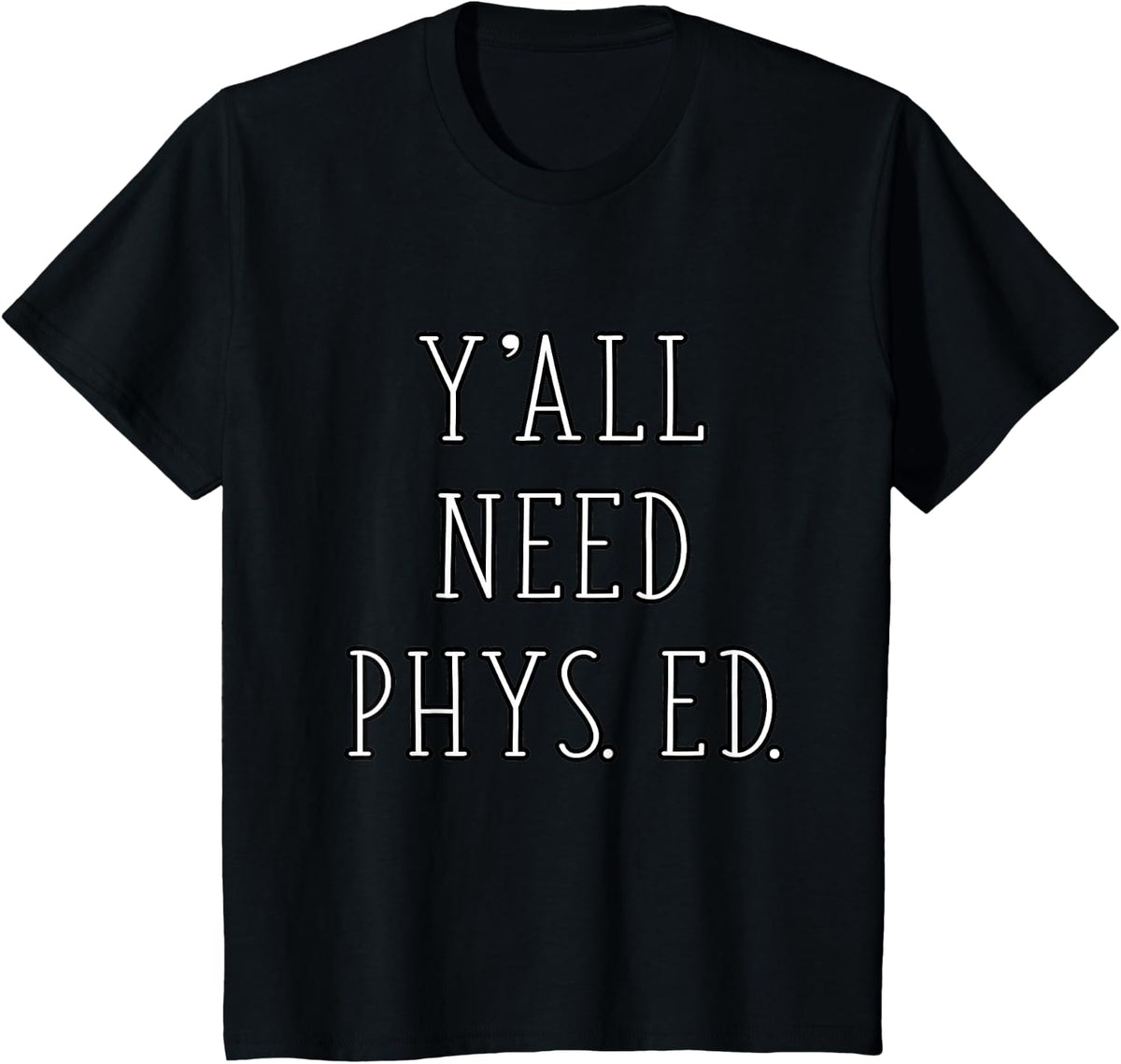Y'all Need Phys Ed Funny Gym Teacher Physical Education PE T-Shirt - Black