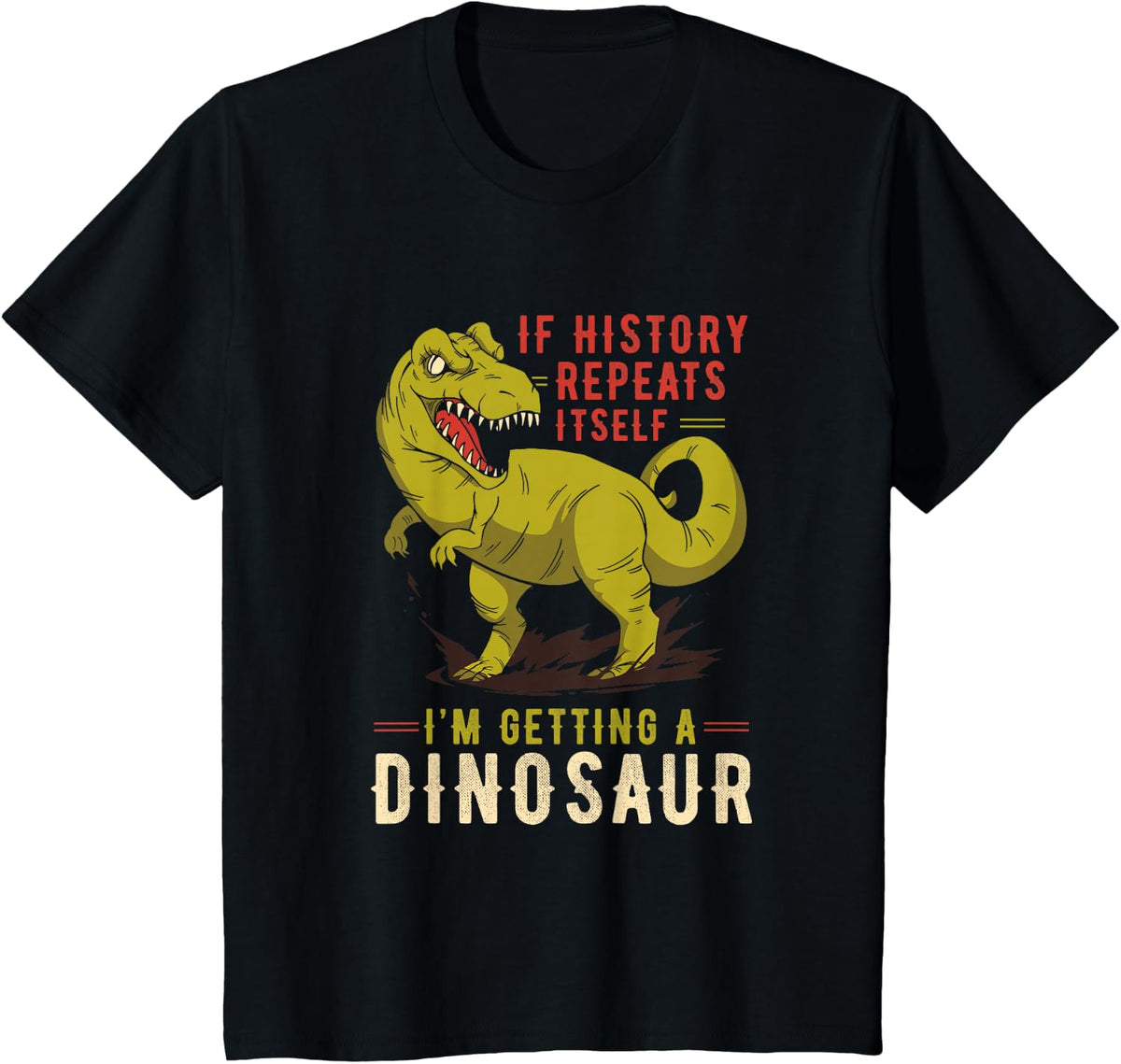 If History Repeats Itself I'm Getting A Dinosaur Dinosaurs T-Shirt - Black