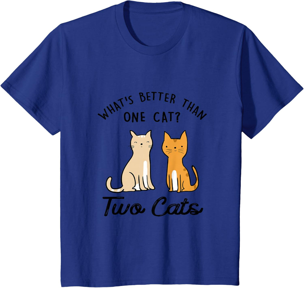 Funny What's Better Than One Cat? Two Cats T-Shirt T-Shirt - Royal Blue