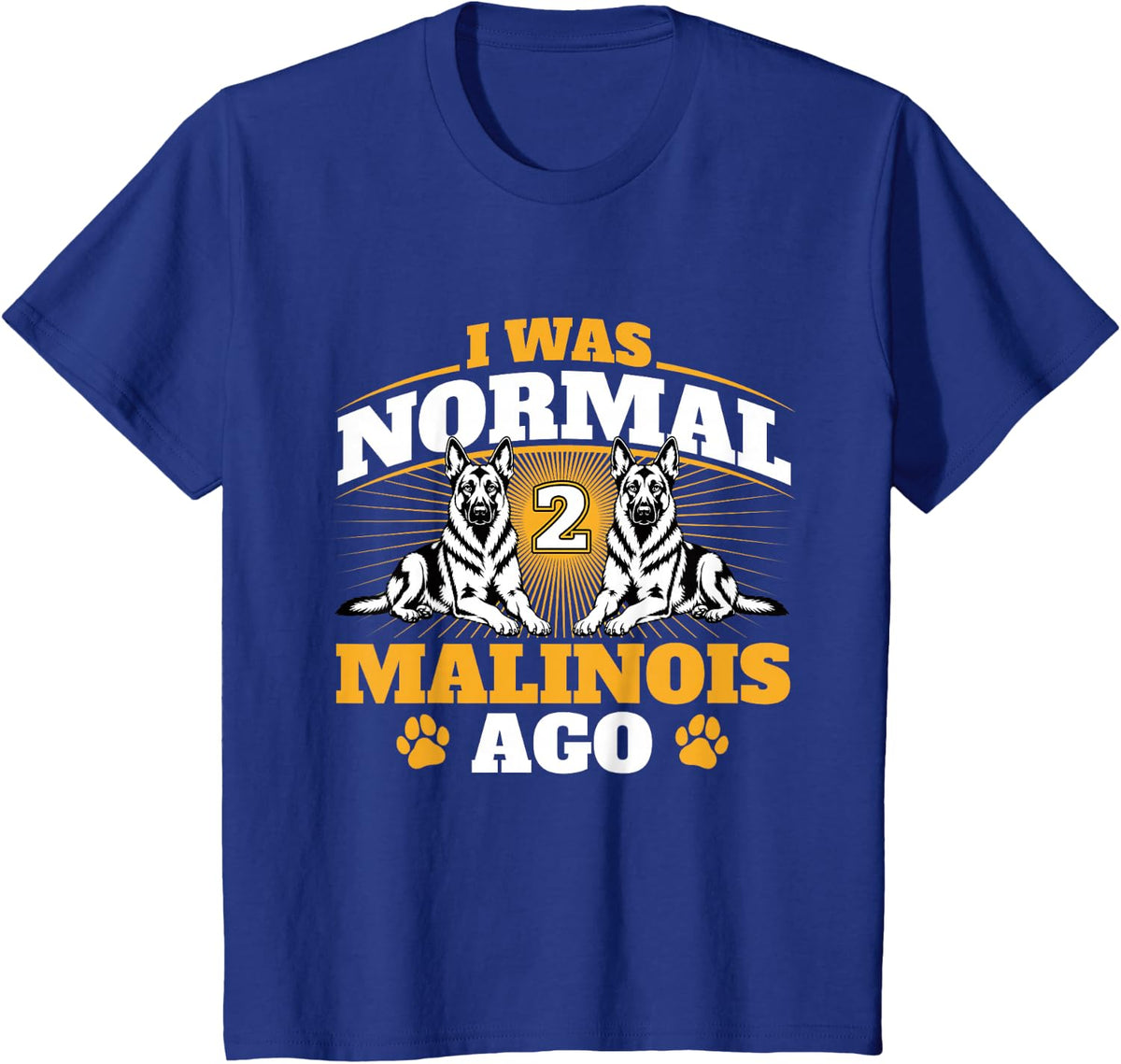 I was Normal 2 Malinois Ago - Belgian Malinois Shepherd Dog T-Shirt - Royal Blue