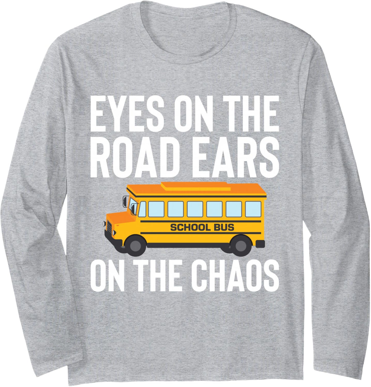 Eyes On The Road Ears On The Chaos School Bus Driver Long Sleeve T-Shirt - Adult Unisex Heather Grey