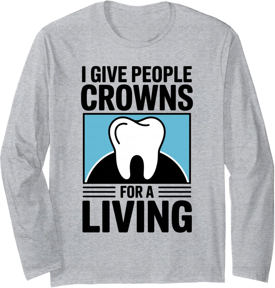 I Give People Crowns for A Living Dentist Dentistry Long Sleeve T-Shirt - Adult Unisex Heather Grey