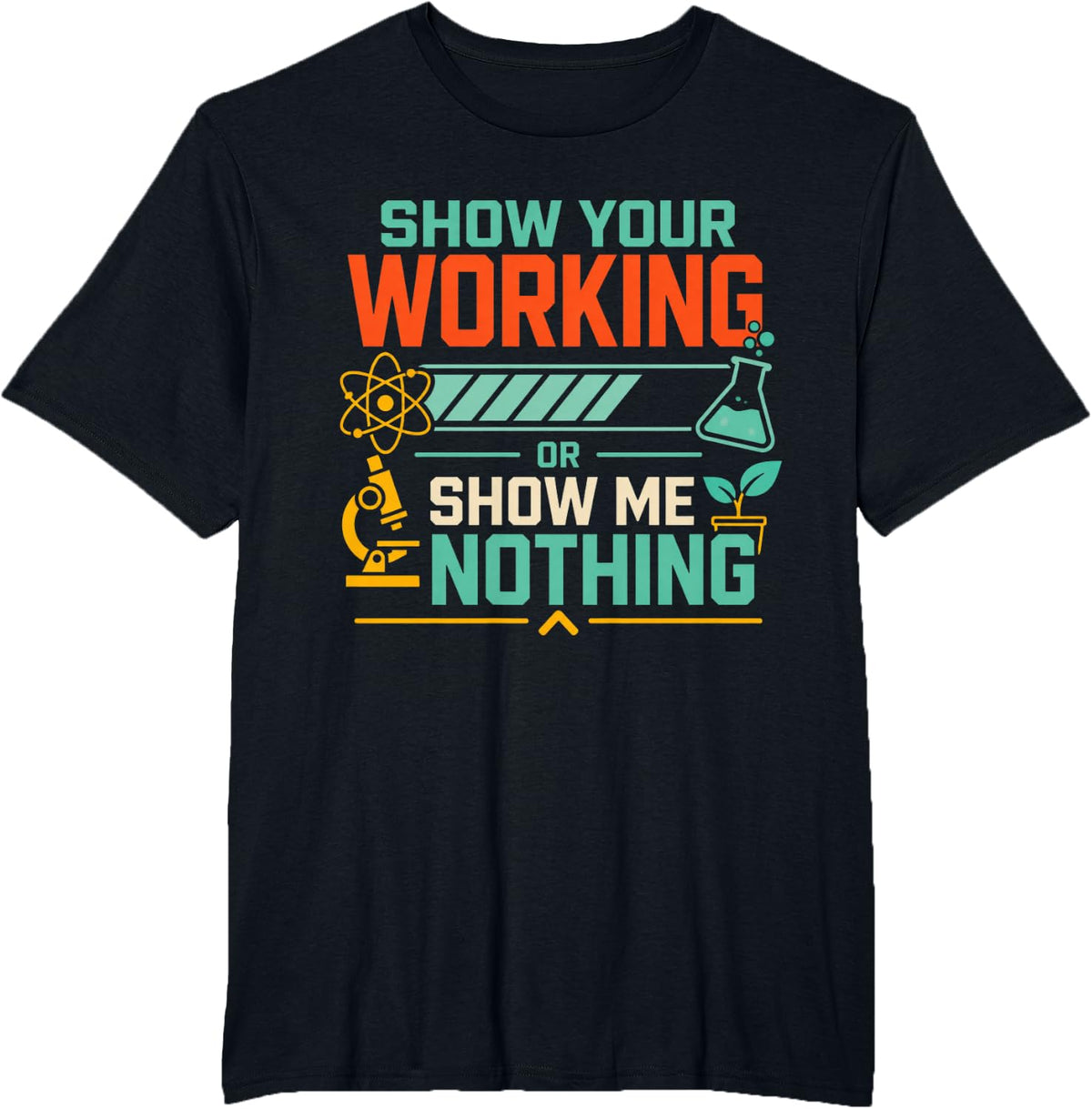 Show Your Working Or Show Me Nothing Science Teacher T-Shirt - Black
