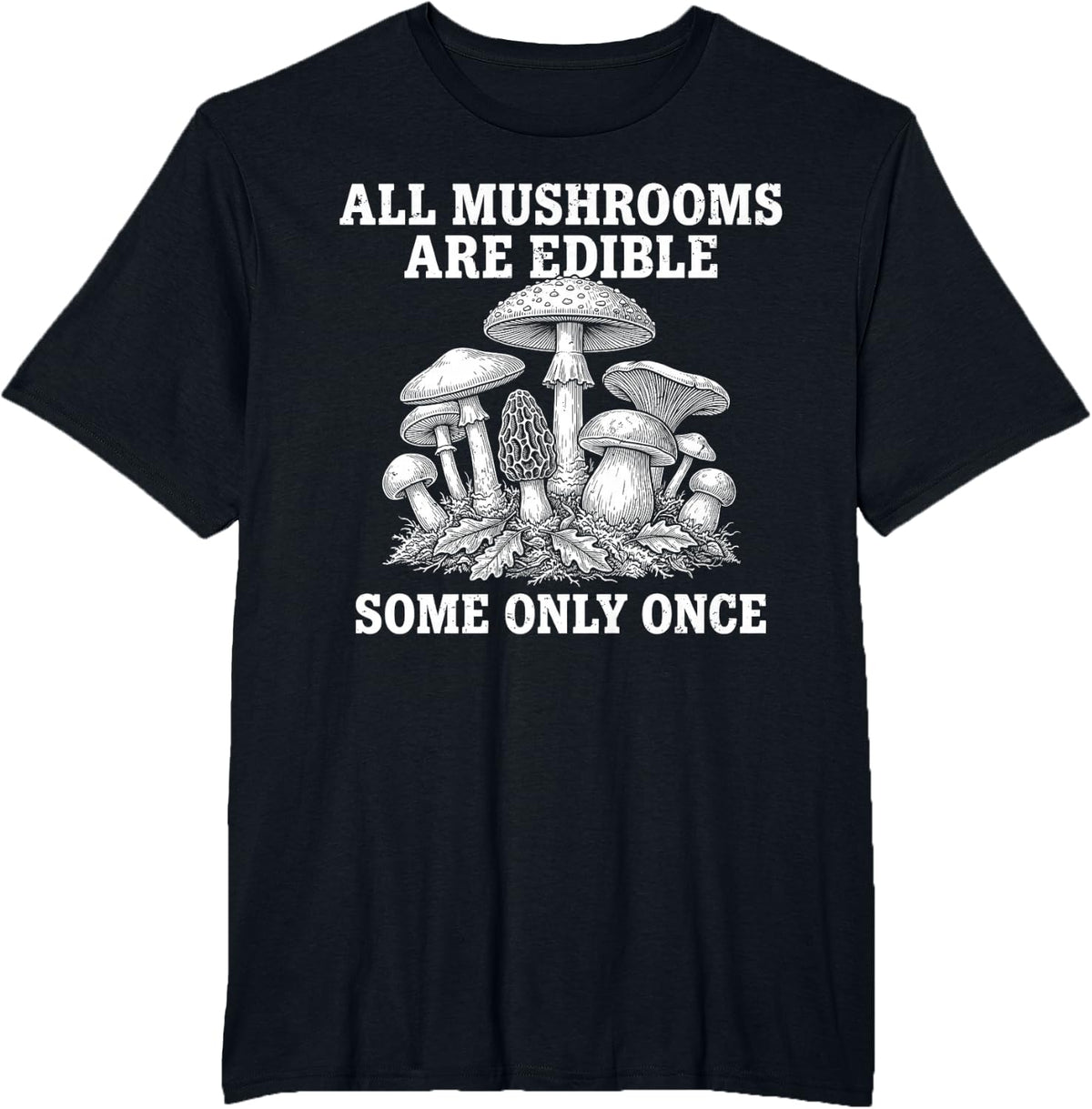 All Mushrooms are Edible Some Only Once Mycologist Foraging T-Shirt - Black