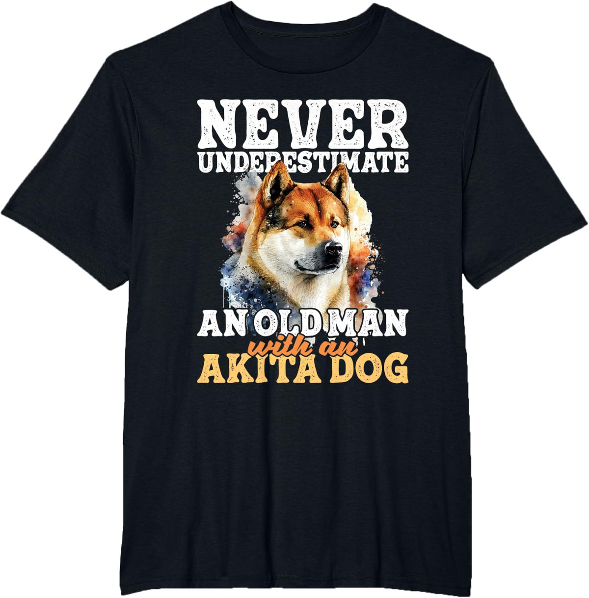 Never Underestimate An Old Man With An Akita Dog - Pet Lover T-Shirt - Black
