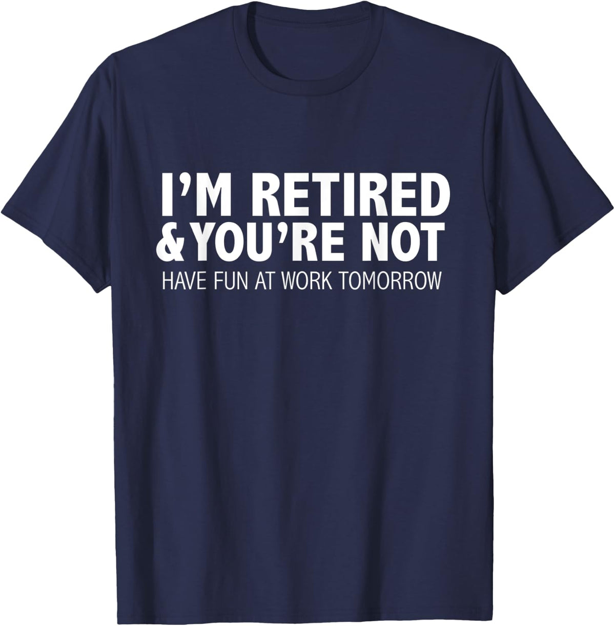 Funny I'm Retired You're Not Have Fun at Work Tomorrow Gift T-Shirt - Navy Blue