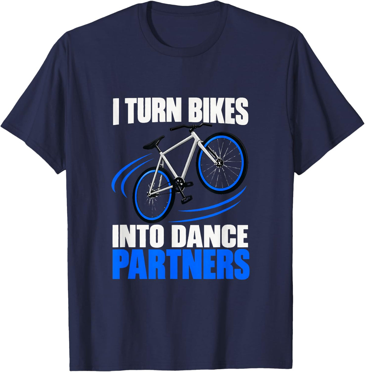 I Turn Bikes Into Dance Partners Artistic Cyclist T-Shirt - Navy Blue