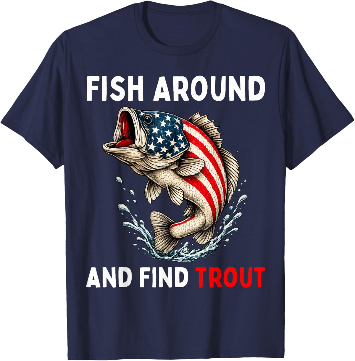 Fish Around and Find Trout American Flag Patriotic Angler T-Shirt - Navy Blue