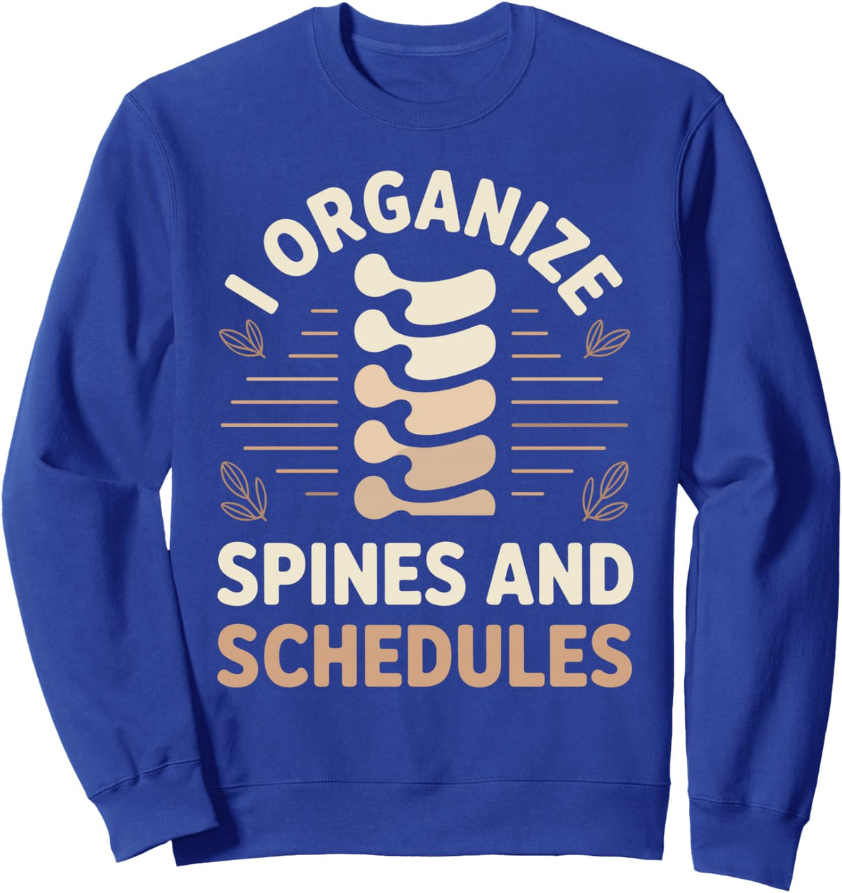 I Organize Spines And Schedules Chiropractic Assistant Funny Sweatshirt - Adult Unisex Royal Blue