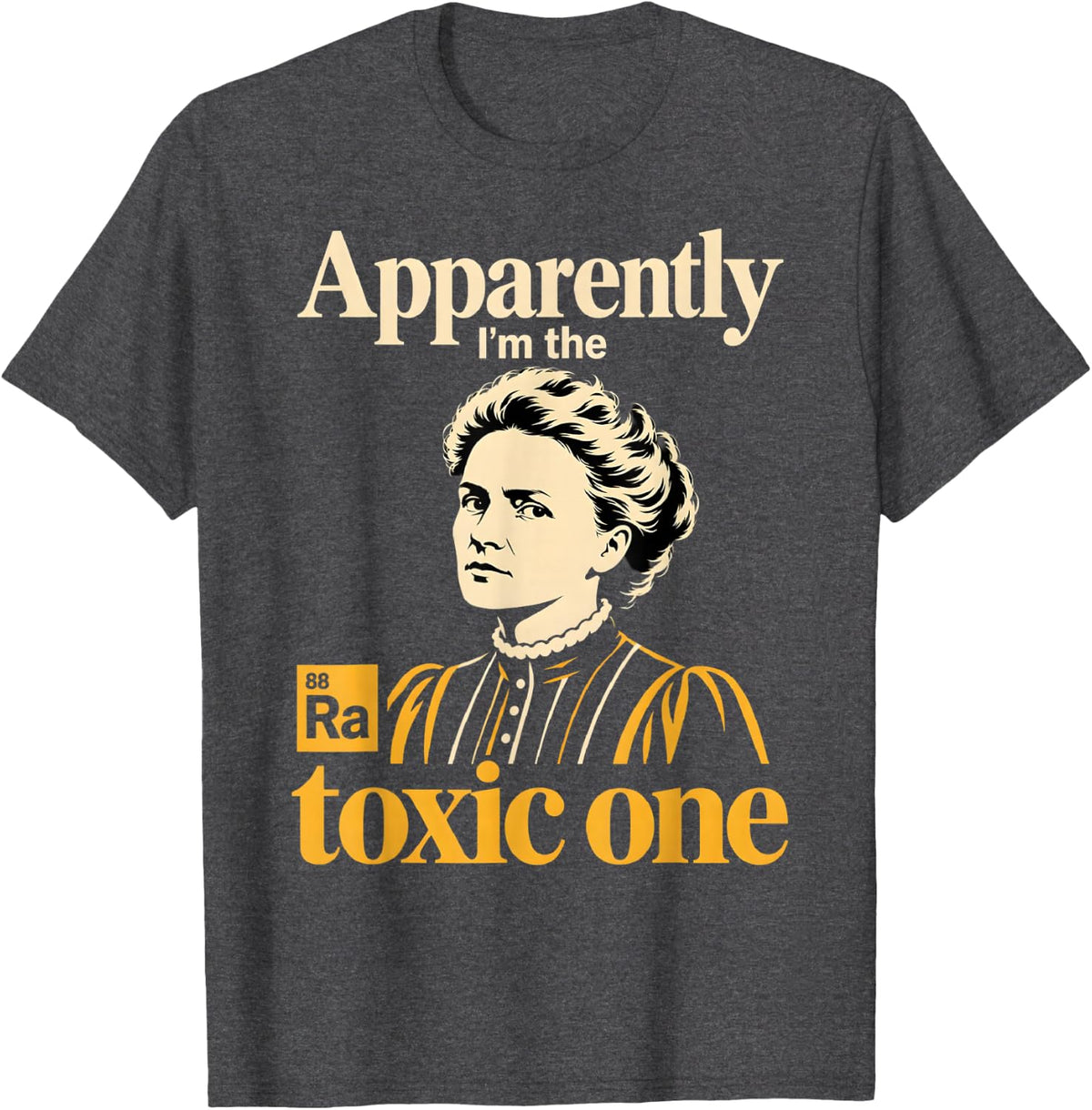 Funny Marie Curie Science History Humor T-Shirt - Dark Heather Grey