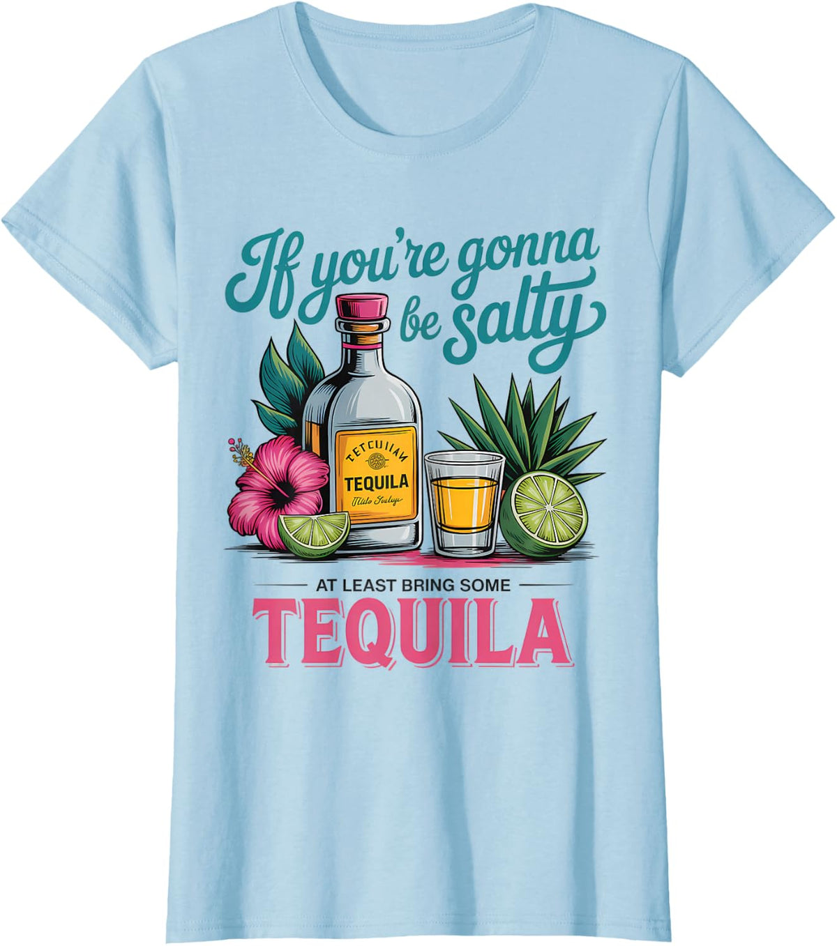 Tequila Funny If You're Gonna Be Salty T-Shirt - Baby Blue
