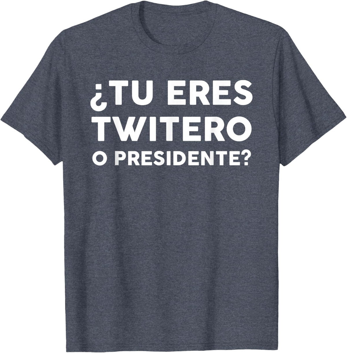 Tu Eres Twitero o Presidente Funny Political T Shirts and Tees for Men Women - Heather Blue