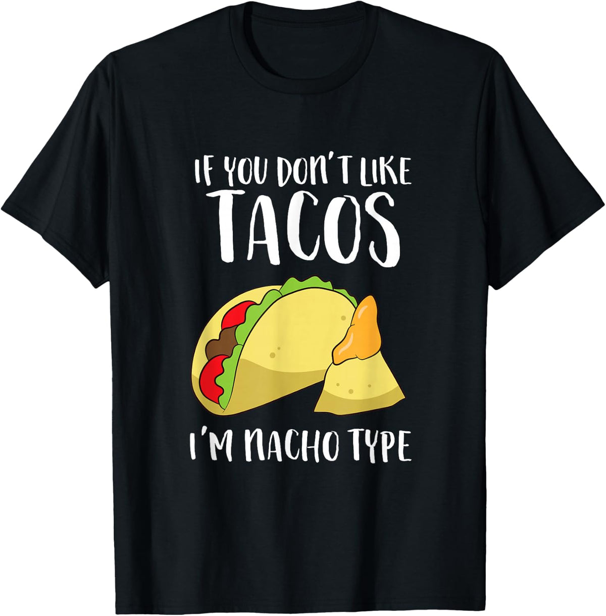Funny Nacho Gift If You Don't Like Tacos I'm Nacho Type T-Shirt - Black