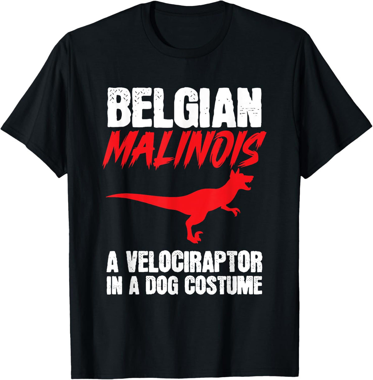 Belgian Malinois A Velociraptor in A Dog Costume T-Shirt - Black