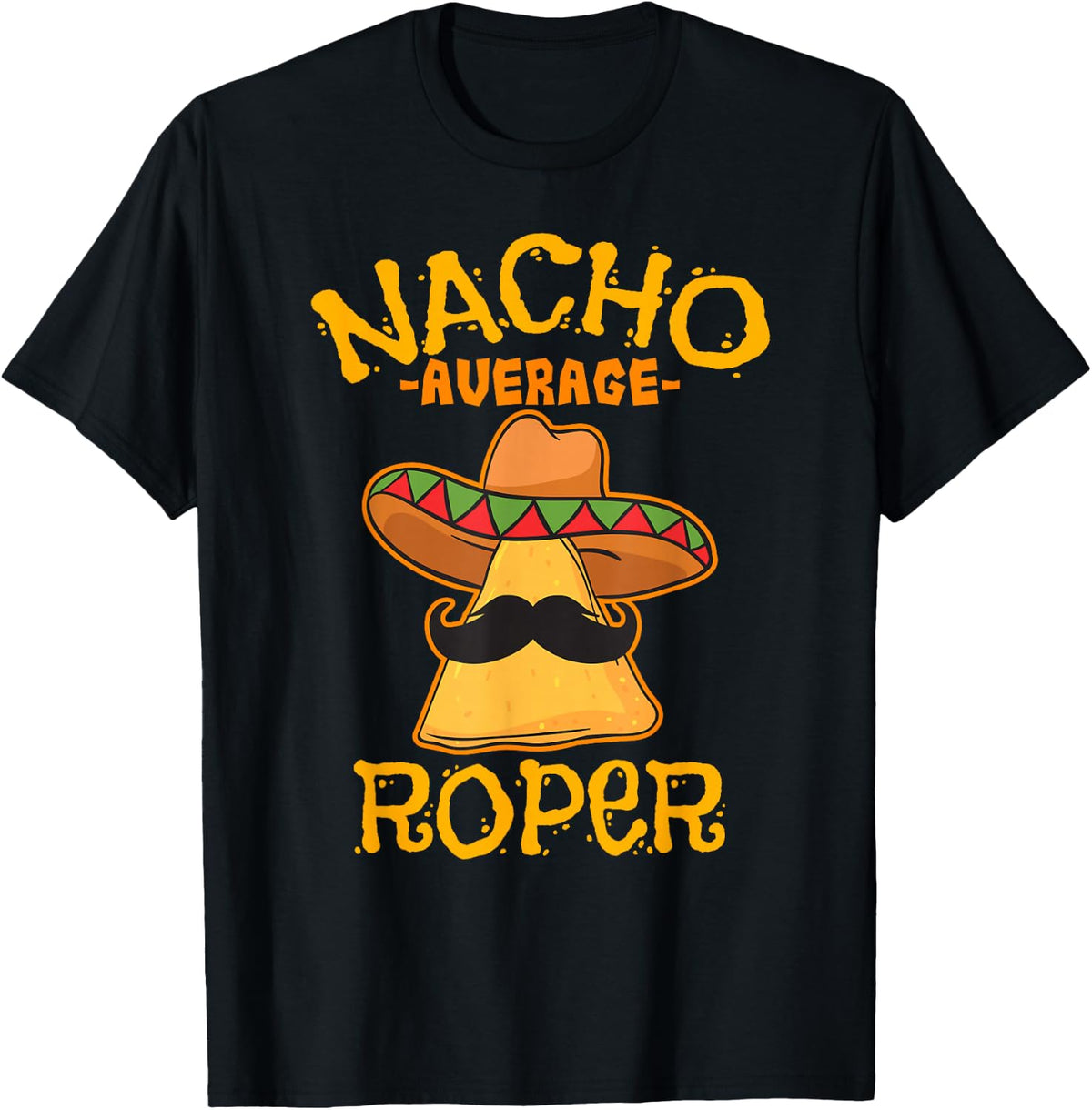 Nacho Average Roper Team Roping Cinco De Mayo Mexican Fiesta T-Shirt - Black