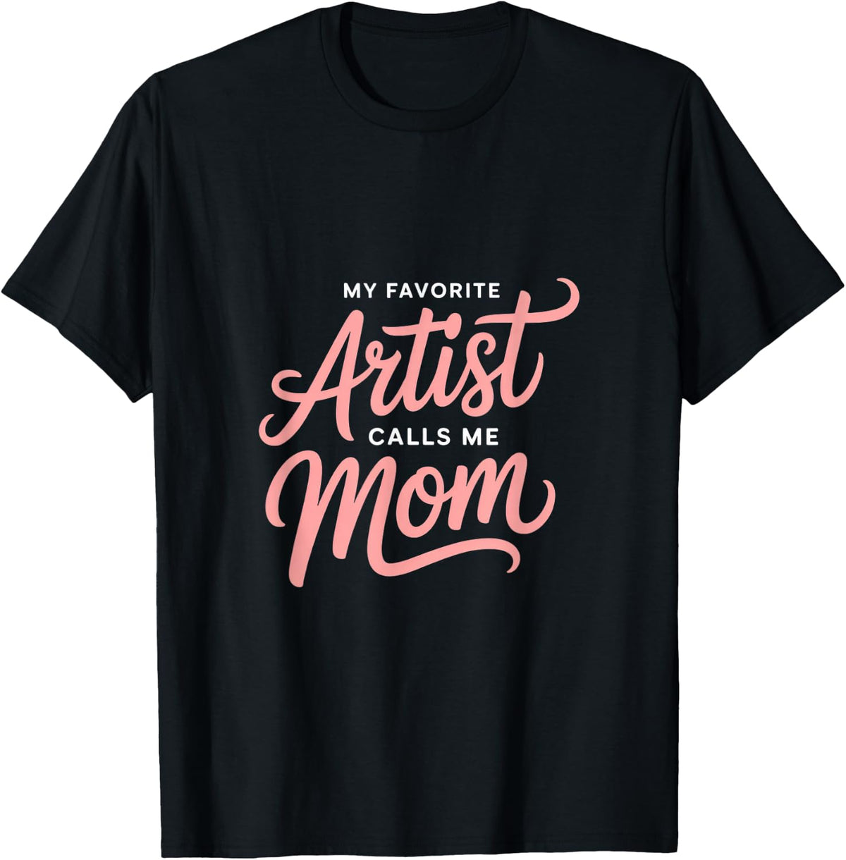 My Favorite Artist Calls Me Mom T-Shirt - Black