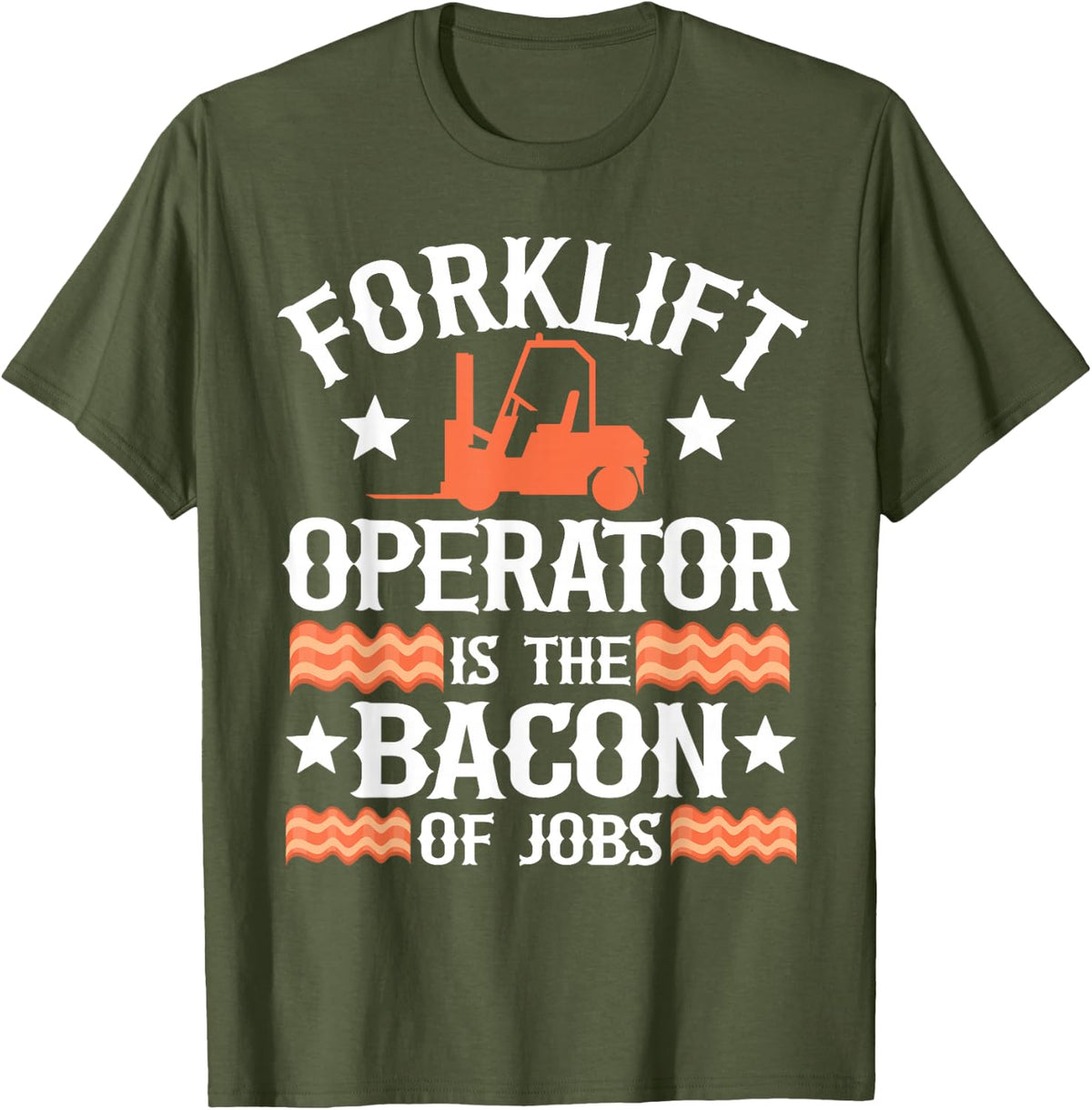 Forklift Operator Is The Bacon Of Jobs Funny Forklift Driver T-Shirt - Olive Green