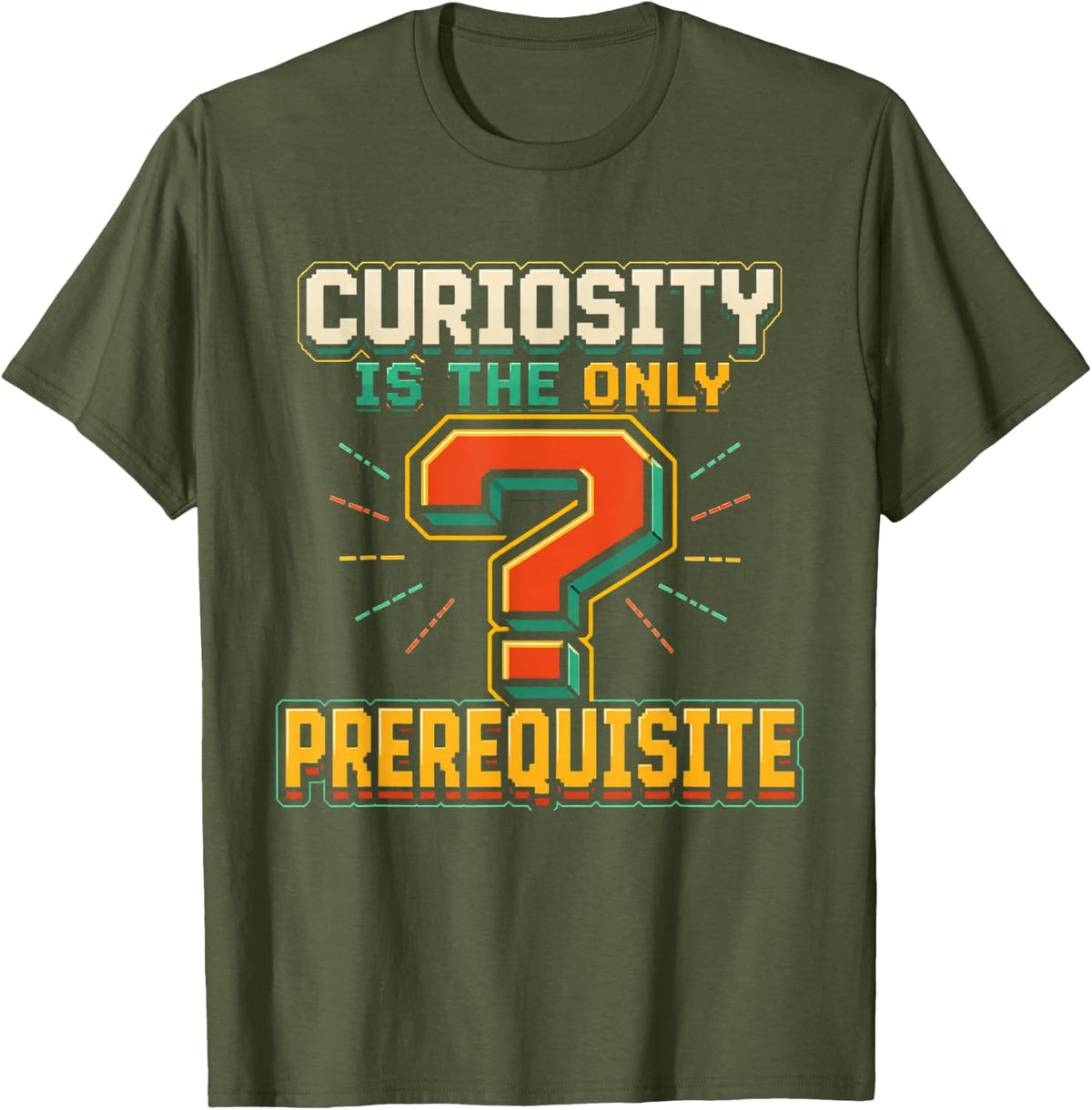 Curiosity is The Only Prerequisite Science Teacher T-Shirt - Olive Green