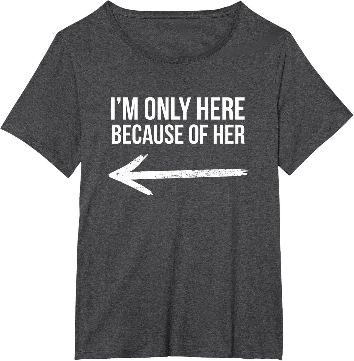 I'm Only Here Because Of Her Matching T Shirt for Couples T-Shirt - Dark Heather Grey
