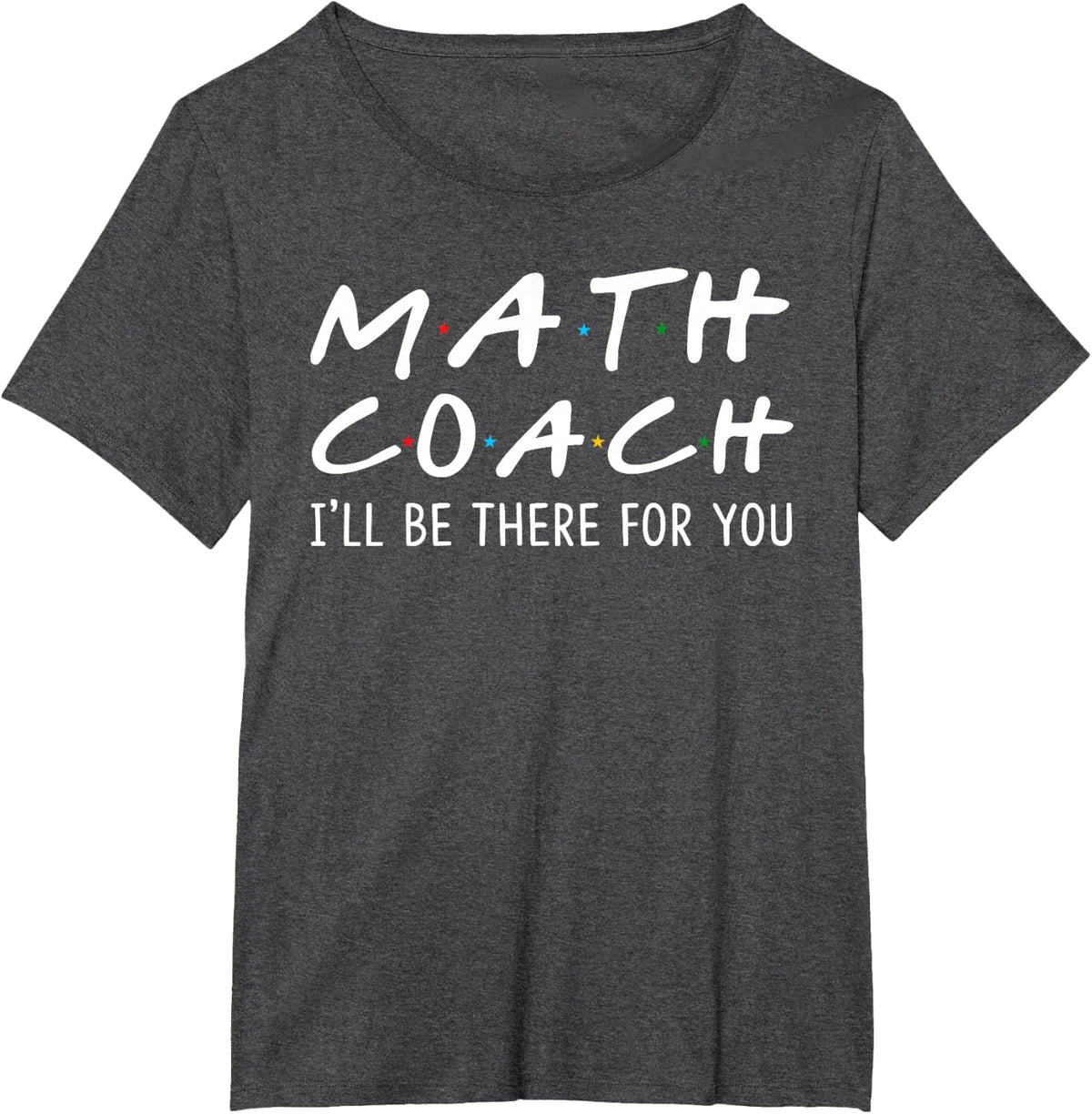 Math Coach I'll Be There for You Funny Math Coach Gifts T-Shirt - Dark Heather Grey