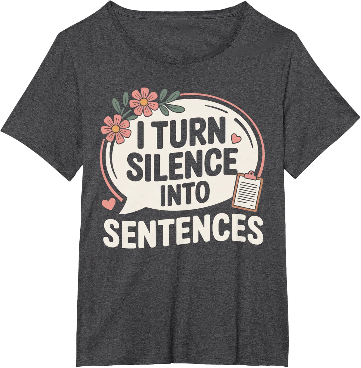I Turn Silence Into Sentences Funny Speech Language Therapy T-Shirt - Dark Heather Grey