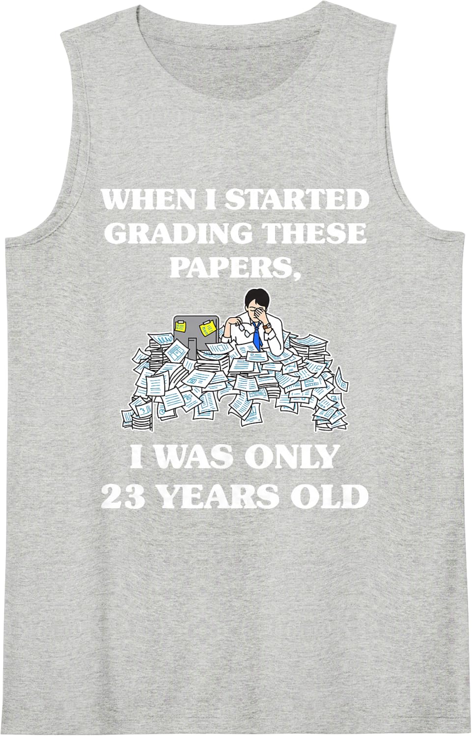 When I Started Grading These Papers I was Only 23 Sleeveless Tank Top - Heather Grey
