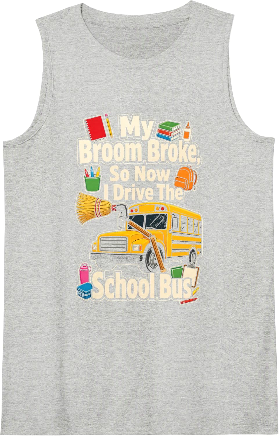 School Bus Driver My Broom Broke Funny Halloween Witch Sleeveless Tank Top - Heather Grey
