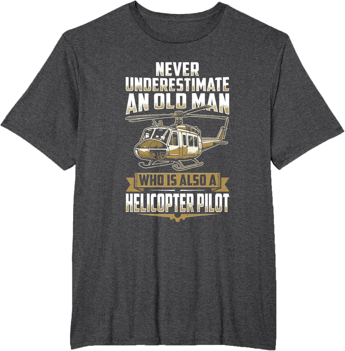 Never Underestimate an Old Man Helicopter Pilot Aviation T-Shirt - Dark Heather Grey
