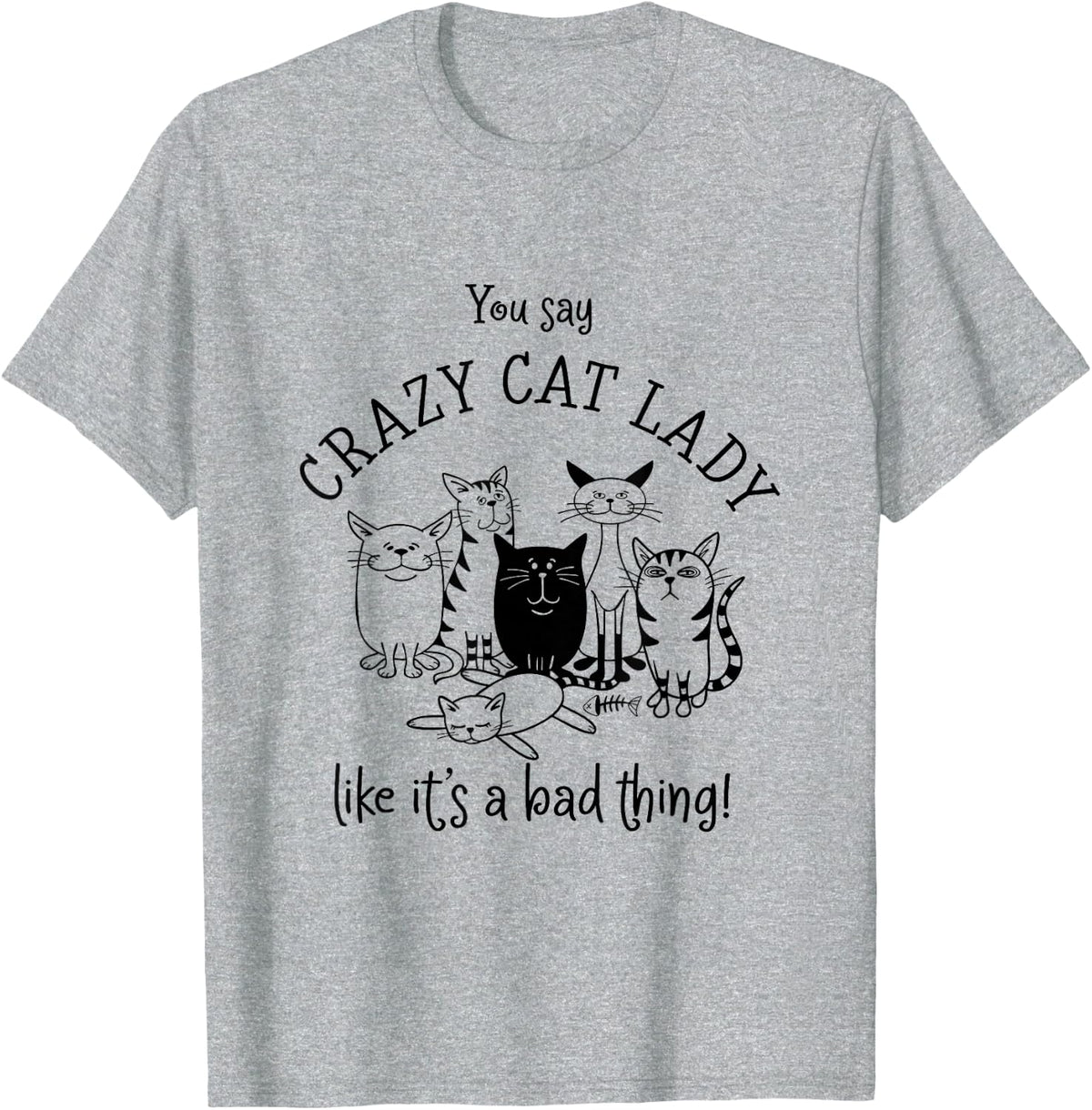 You Say Crazy Cat Lady Like It's a Bad Thing T-Shirt - Heather Grey