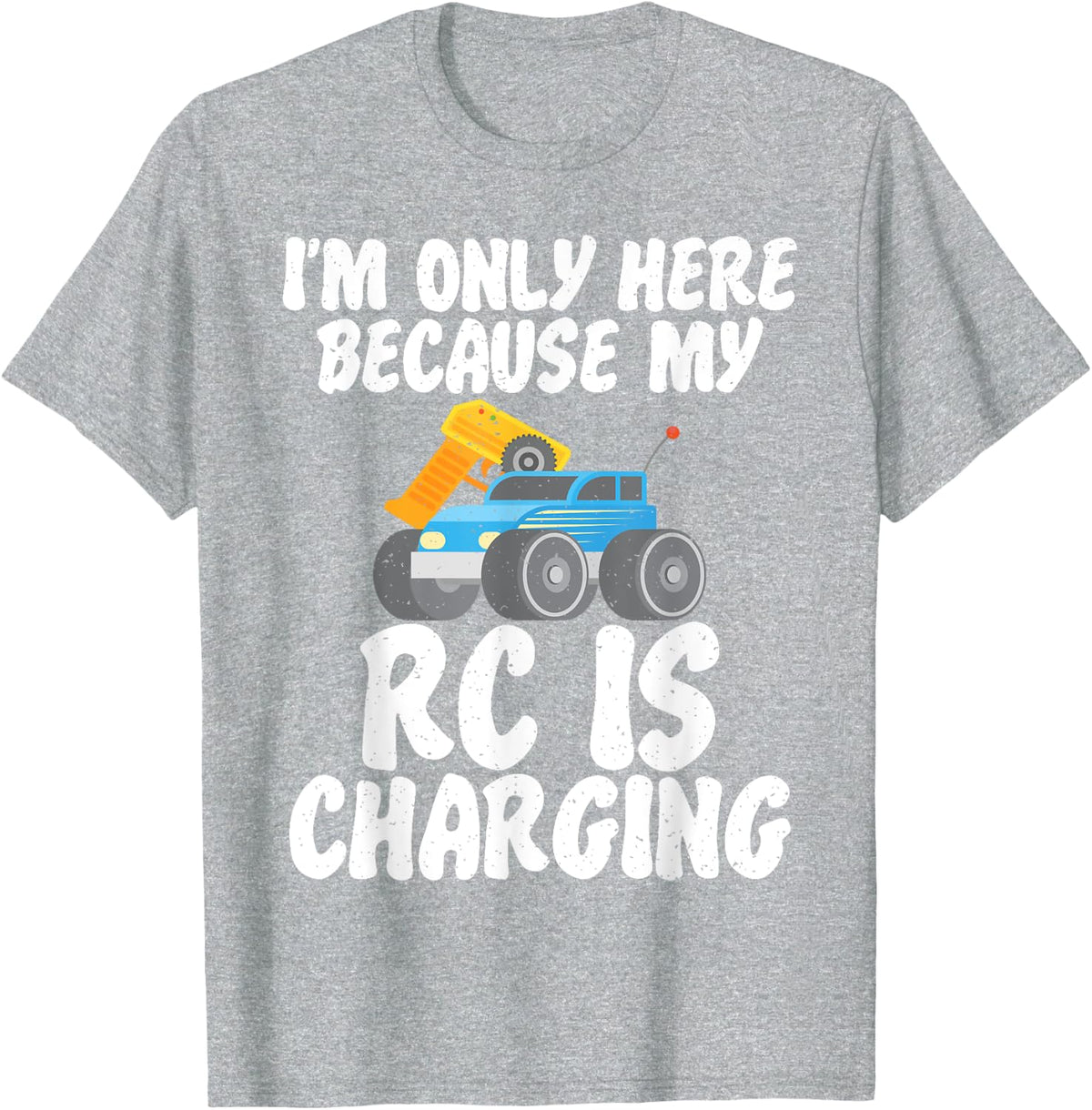 Im only here because my RC is Charging funny RC Car T-Shirt - Heather Grey