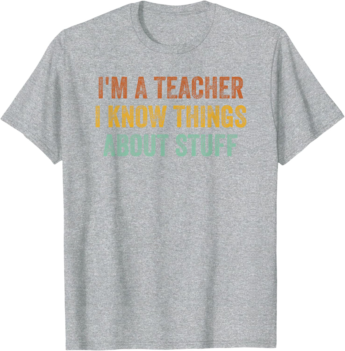 I'm A Teacher I Know Things About Stuff Funny Teacher T-Shirt - Heather Grey